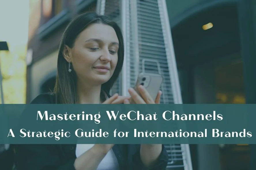 Mastering WeChat Channels: A Strategic Guide for International Brands