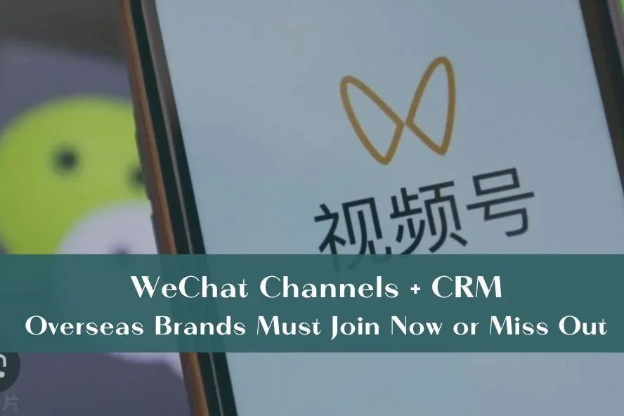 WeChat Channels + CRM: Overseas Brands Must Join Now or Miss Out
