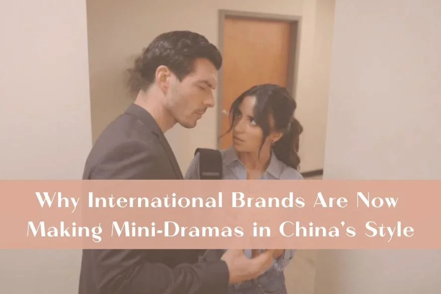 Why International Brands Are Now Making Mini-Dramas in China's Style