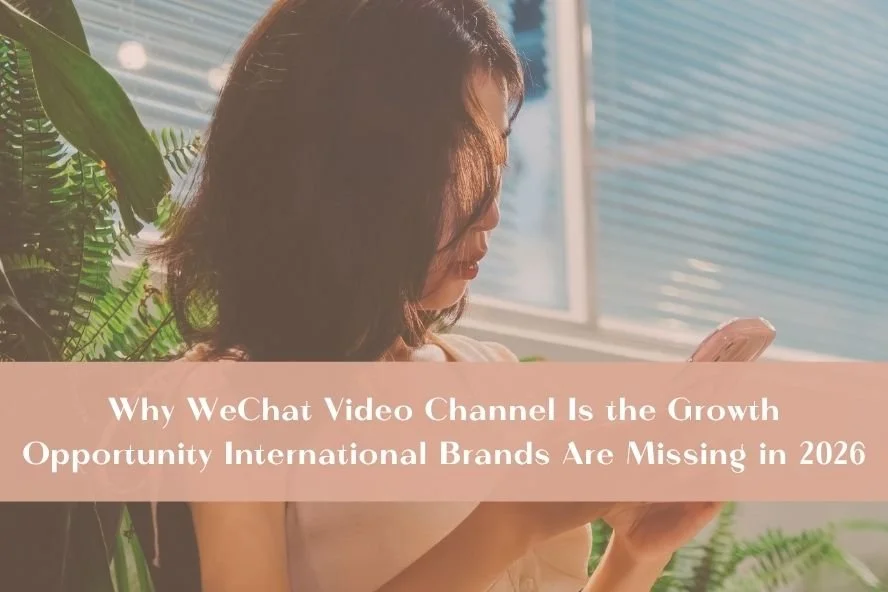 Why WeChat Video Channel Is the Growth Opportunity International Brands Are Missing in 2026