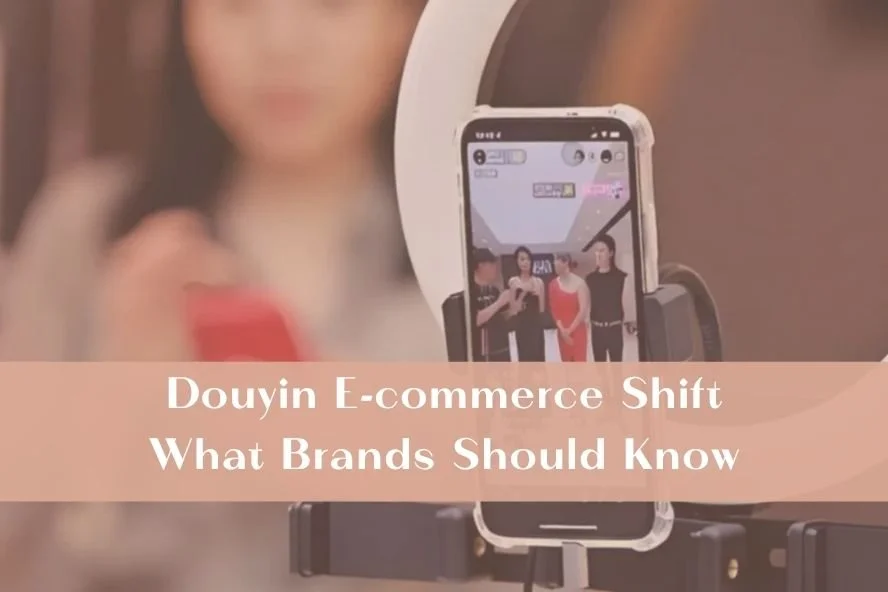 Douyin E-commerce Shift: What Brands Should Know