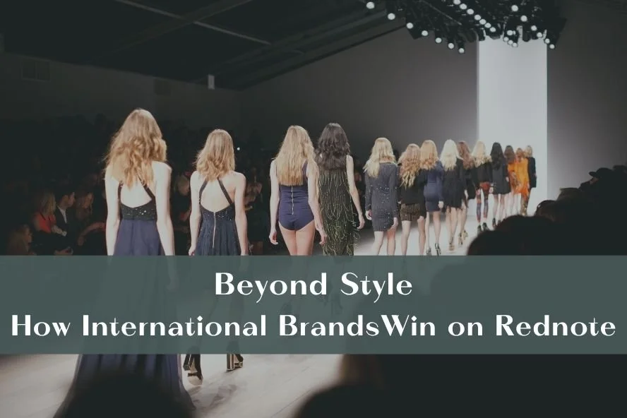 Beyond Style: How&nbsp; International BrandsWin on Rednote