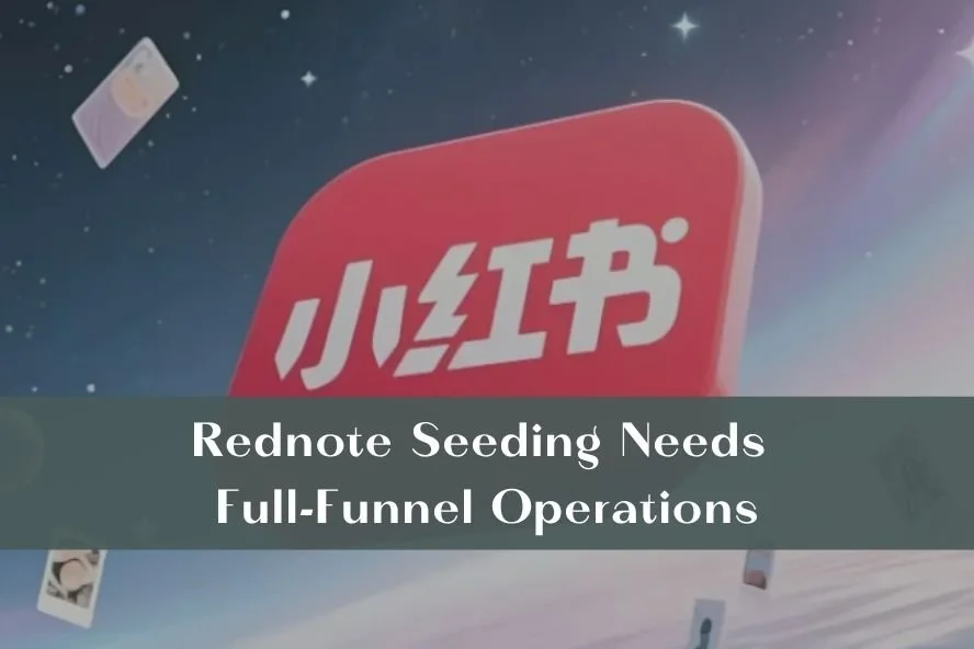 Rednote Seeding Needs Full-Funnel Operations