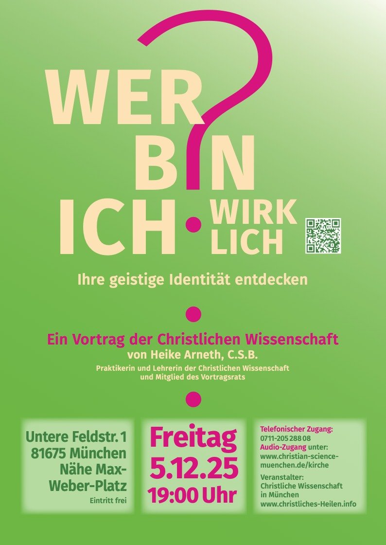 Pr&auml;senz-Vortrag: &raquo;Wer bin ich wirklich? &ndash; Ihre geistige Identit&auml;t entdecken&laquo;
5. Dezember um 19:00 - 20:00am Freitag, 5. Dezember 2025 um 19:00 Uhr 
in der Zweiten Kirche Christi, Wissenschafter, M&uuml;nchen
Untere Feldstr