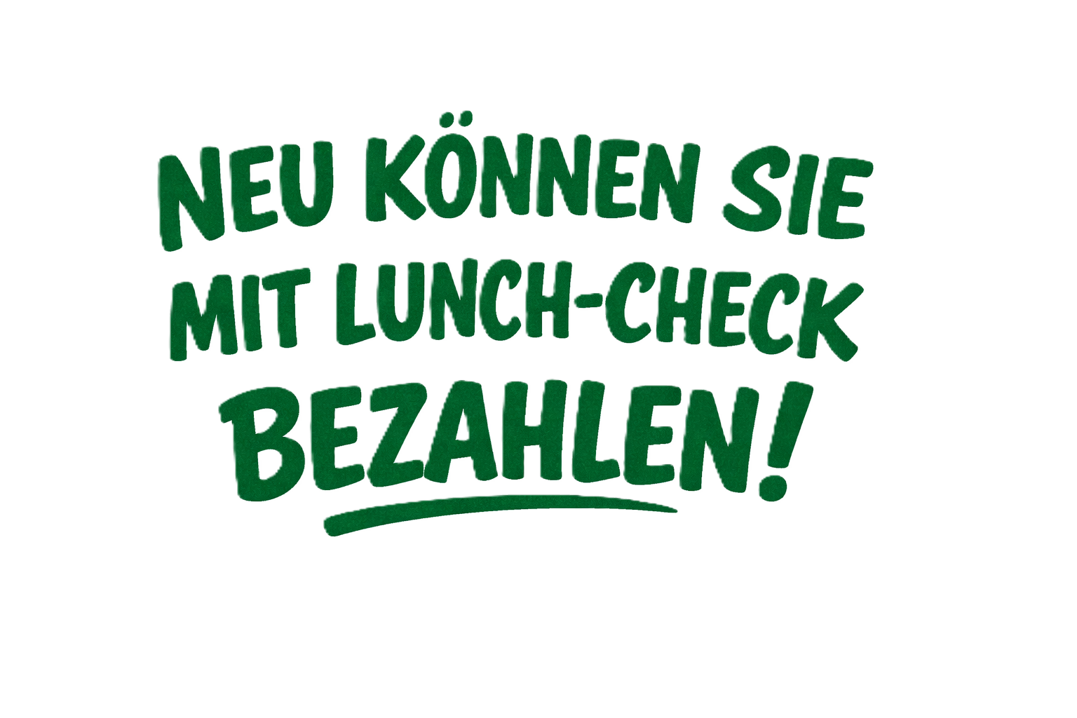 Grüner Text auf weißem Hintergrund, der dazu ermutigt, mit Lunch-Check zu bezahlen: 'Neu können Sie mit Lunch-Check bezahlen!'