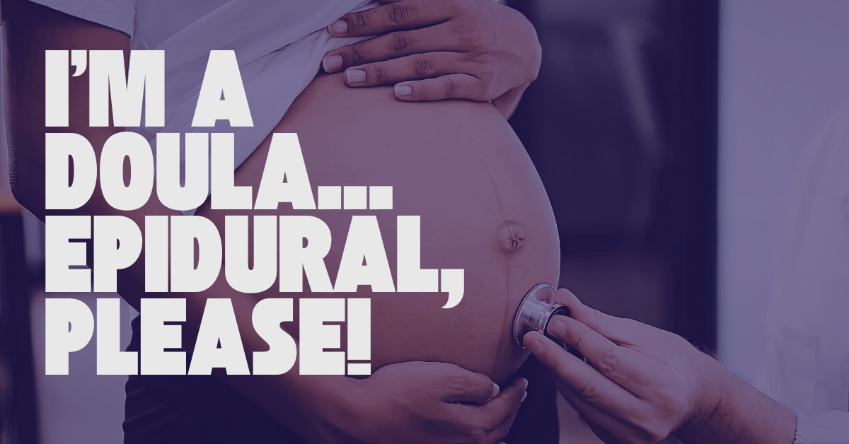 I’m a Doula and if I gave birth again, I’d choose an epidural