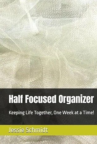 Half Focused Organizer: Keeping Life Together, One Week at a Time!