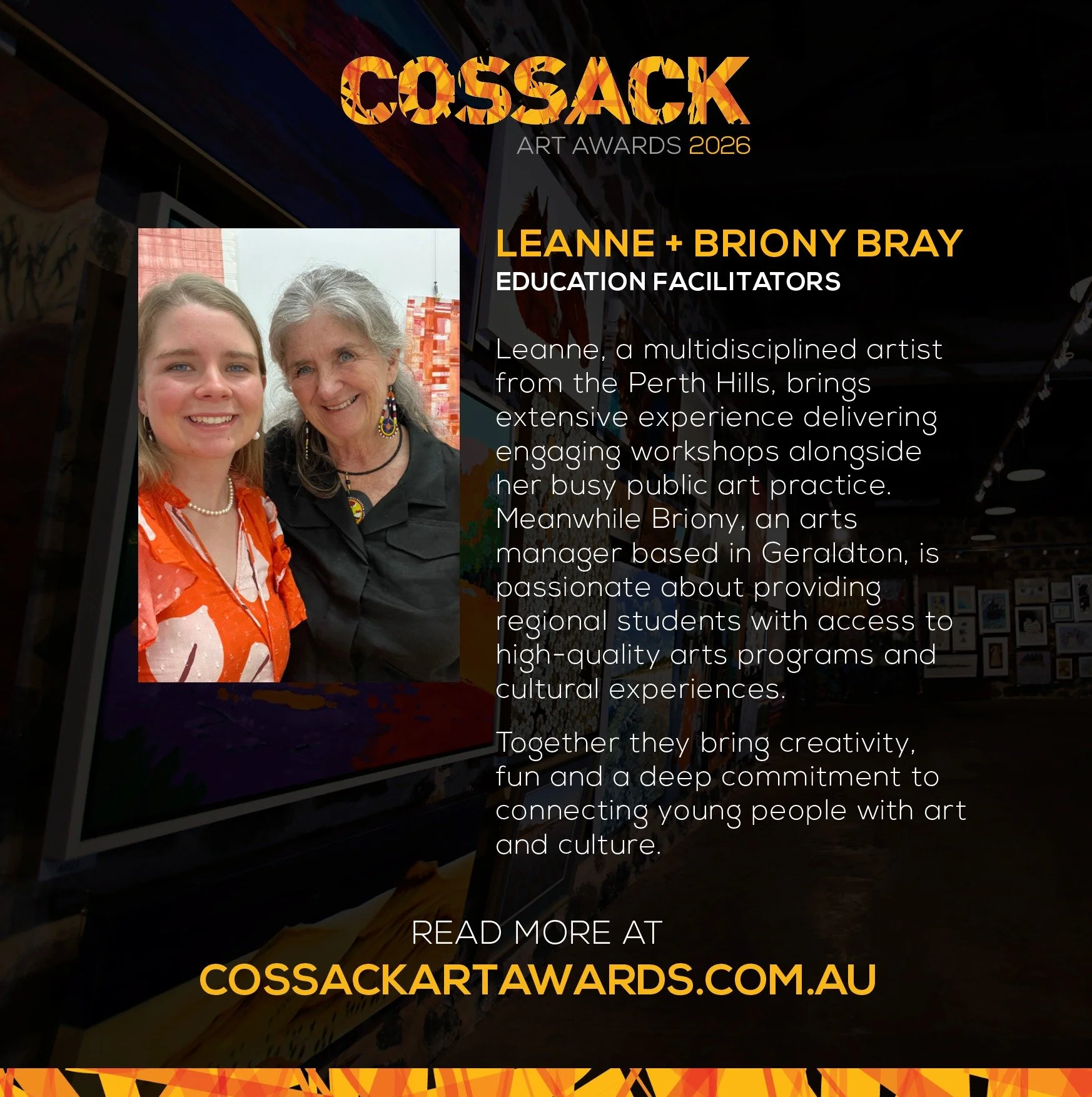 We're excited to welcome our 2026 Education Facilitators Leanne and Briony Bray, an experienced mother daughter duo who bring creativity, fun and a deep commitment to connecting young people with art and culture.

The Cossack Art Awards Education Pro