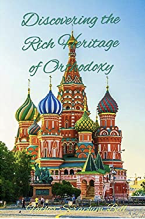 Discovering the Rich Heritage of Orthodoxy by Father Seraphim Bell