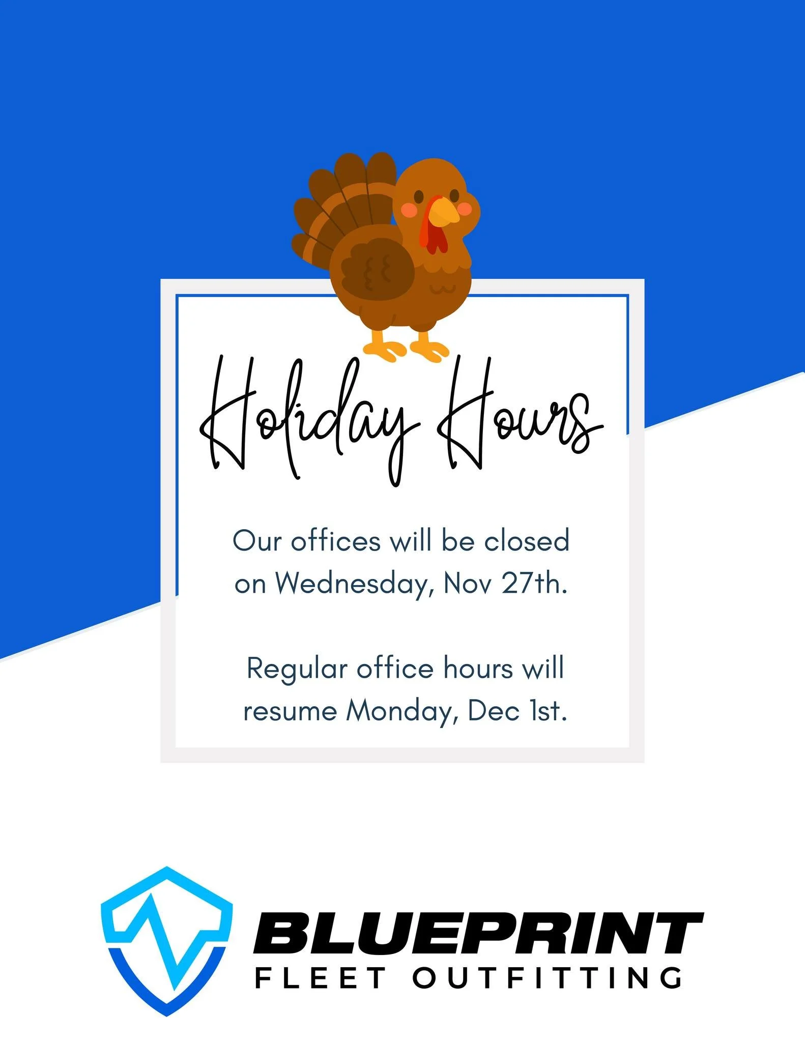 🦃 Holiday Hours Notice
We hope everyone has a safe and restful Thanksgiving week.

Our offices will be closed Wednesday, November 27th.
Regular hours will resume Monday, December 1st.

Thank you for trusting Blueprint Fleet Outfitting. We&rsquo;re g