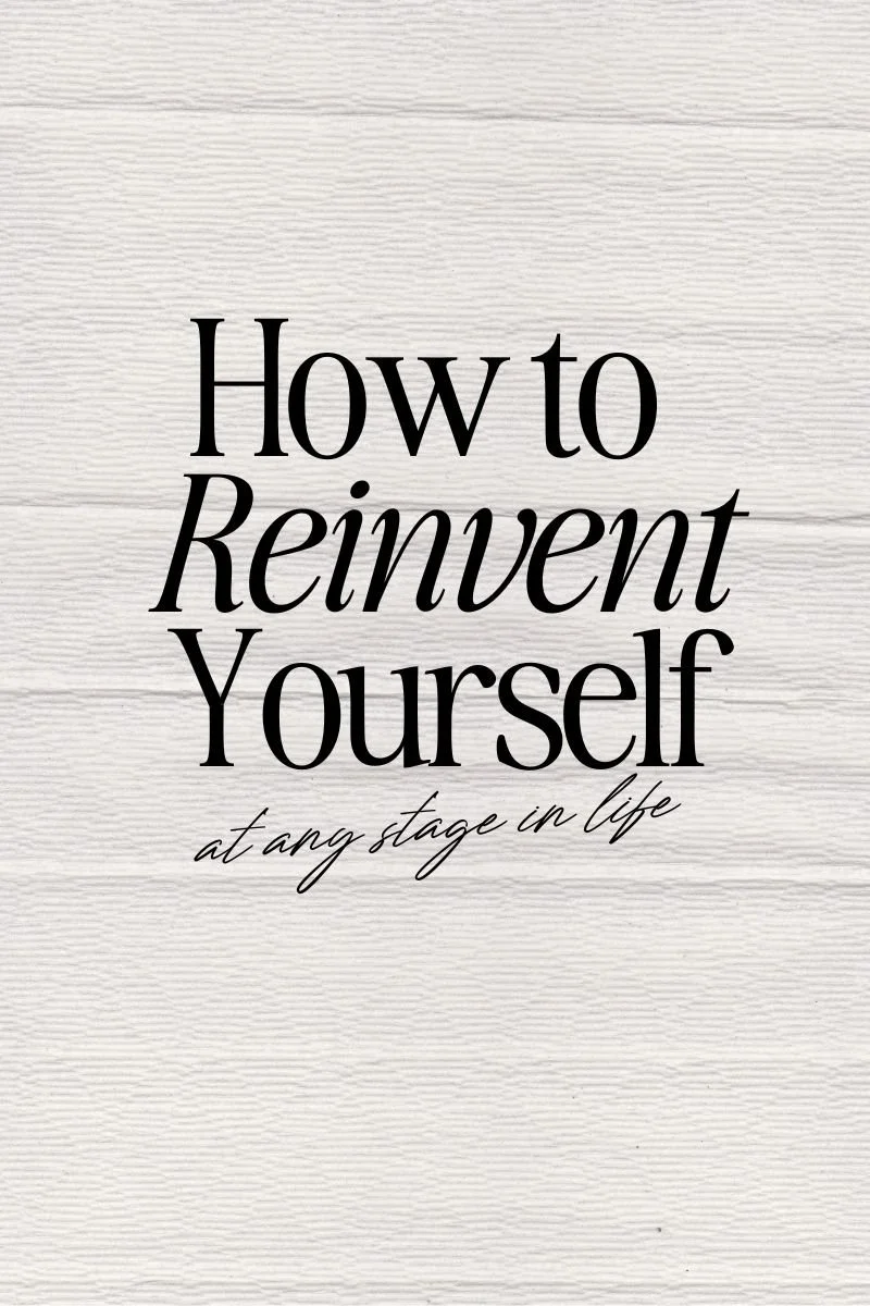 How to reinvent yourself at any stage in your life.