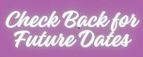 Pink background with white cursive text that says 'Check Back for Future Dates'