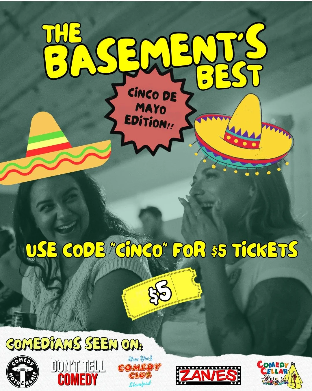 We all know Cinco De Mayo is just an excuse to go on a weeknight. So why not enjoy a comedy show while you do  it! Use code "cinco" for $5 off!
