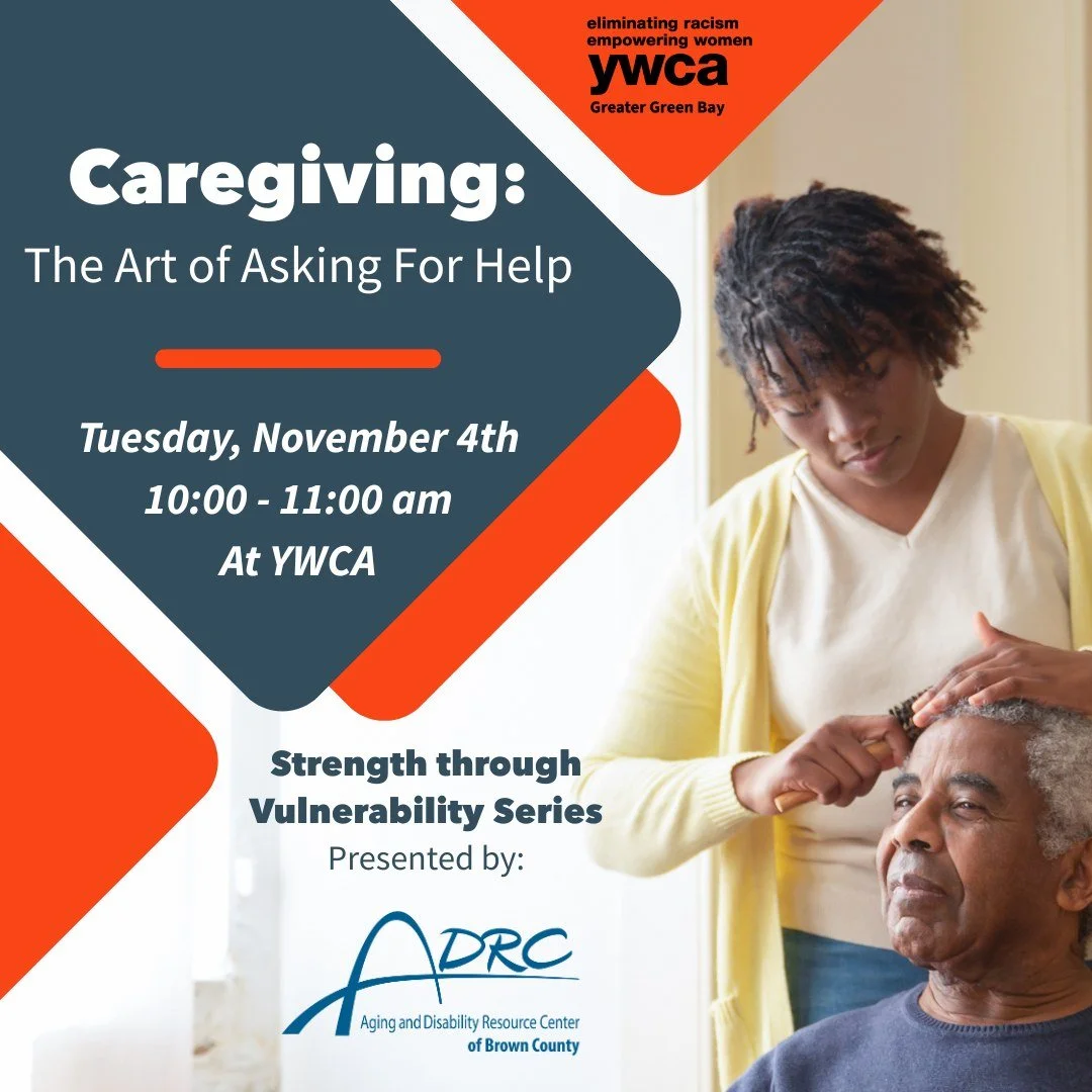 Are you caring for a loved one and finding it hard to ask for help?  You’re not alone. 
Join us at YWCA Greater Green Bay as the Aging & Disability Resource Center of Brown County WI presents: Caregiving: The Art of Asking for Help
Learn