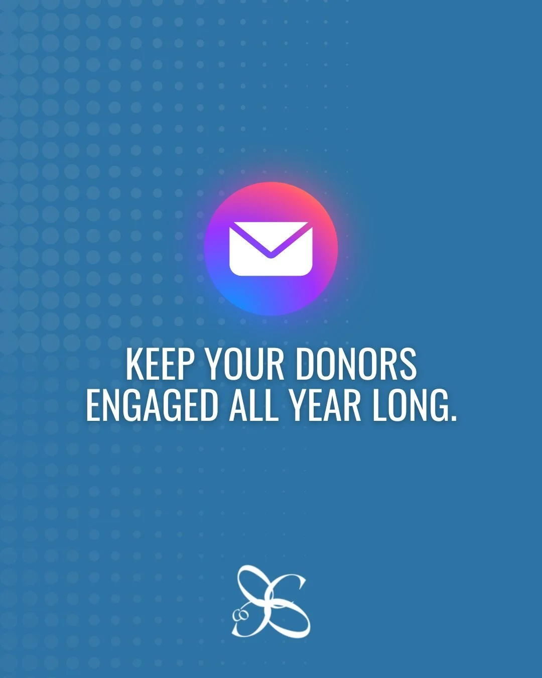 Your supporters want to hear from you and share in your success.

After Giving Tuesday and your end of the year campaigns... When is the next time they'll hear from you?

Have a plan to reach out to them consistently in the new year with program upda