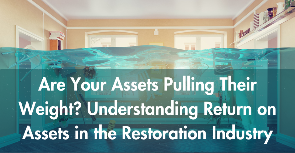 Are Your Assets Pulling Their Weight? Understanding Return on Assets in the Restoration Industry