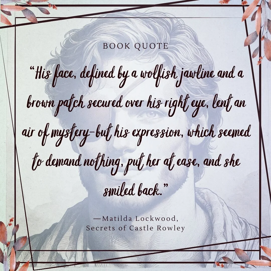 &ldquo;His face, defined by a wolfish jawline and a brown patch secured over his right eye, lent an air of mystery&mdash;but his expression, which seemed to demand nothing, put her at ease, and she smiled back.&rdquo;

&mdash;Matilda Lockwood, Secret