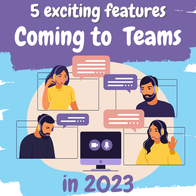 5 Exciting Stuff Coming to Microsoft Teams in the First Half of 2023?