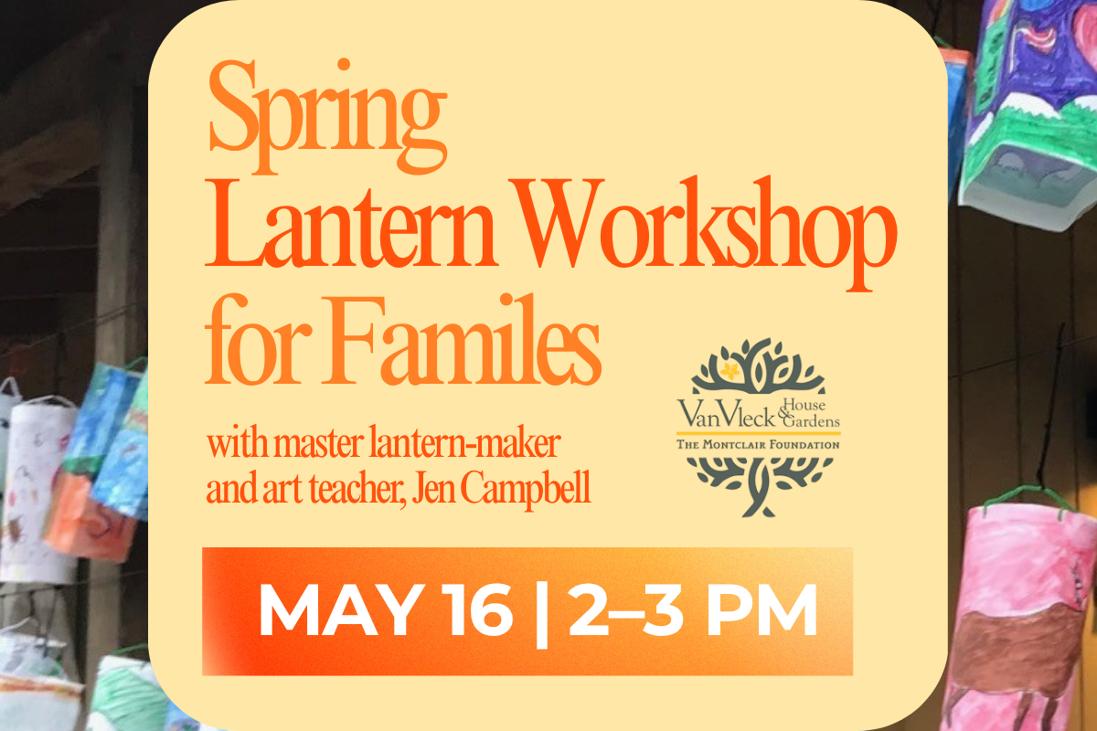 Spring Lantern Workshop for Families at Van Vleck House &amp; Gardens, followed by a Twilight Lantern Parade at JWG