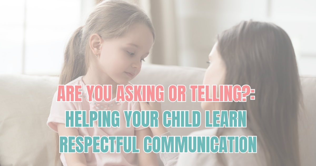 Are You Asking or Telling?: Helping Your Child Learn Respectful Communication