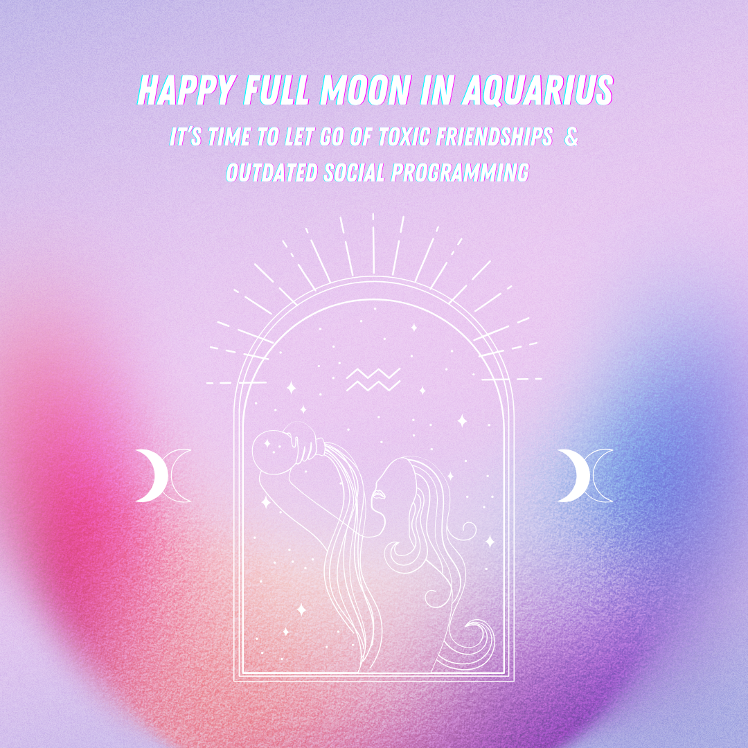 Full Moon in Aquarius: The Truth About Your Friends and Your Worth - A Channeled Message