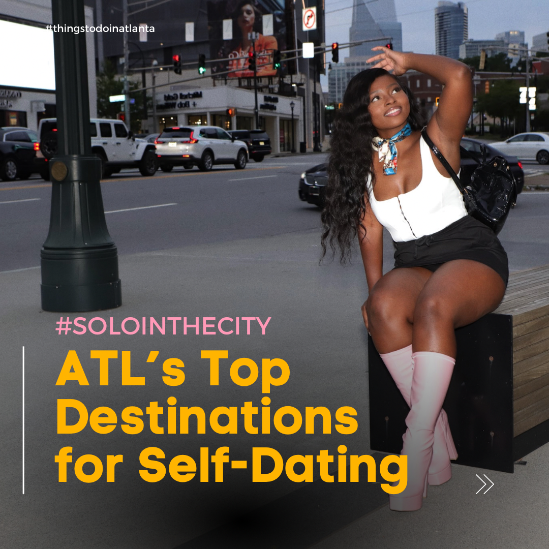 Solo In The City: ATL Top Destinations for Self-Dating