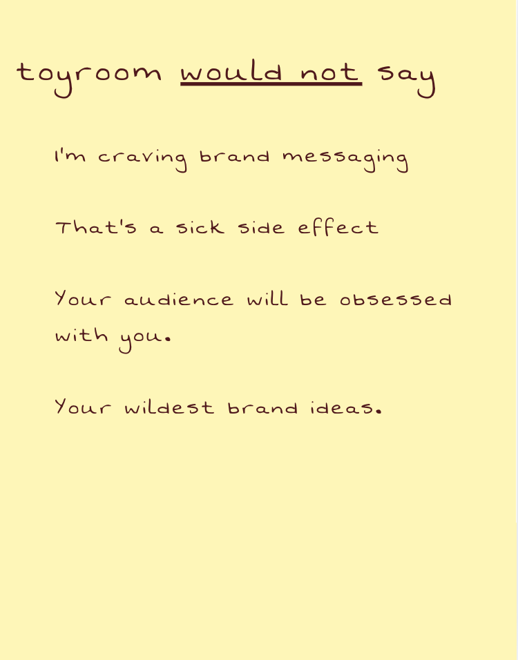 A note written on yellow paper with handwritten text discussing brand messaging and ideas, emphasizing that toyroom would not say certain things.
