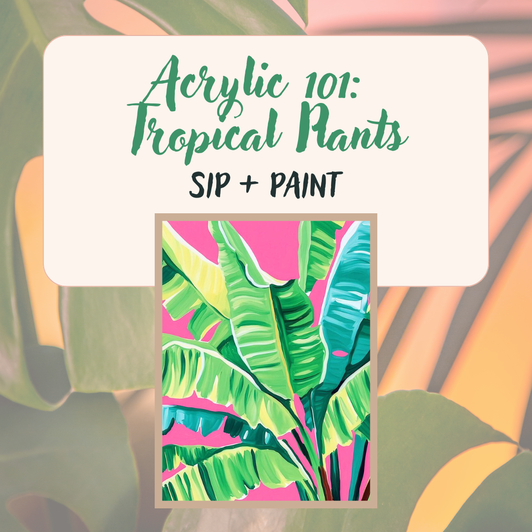 Acrylic Tropical Plants: Sip + Paint 