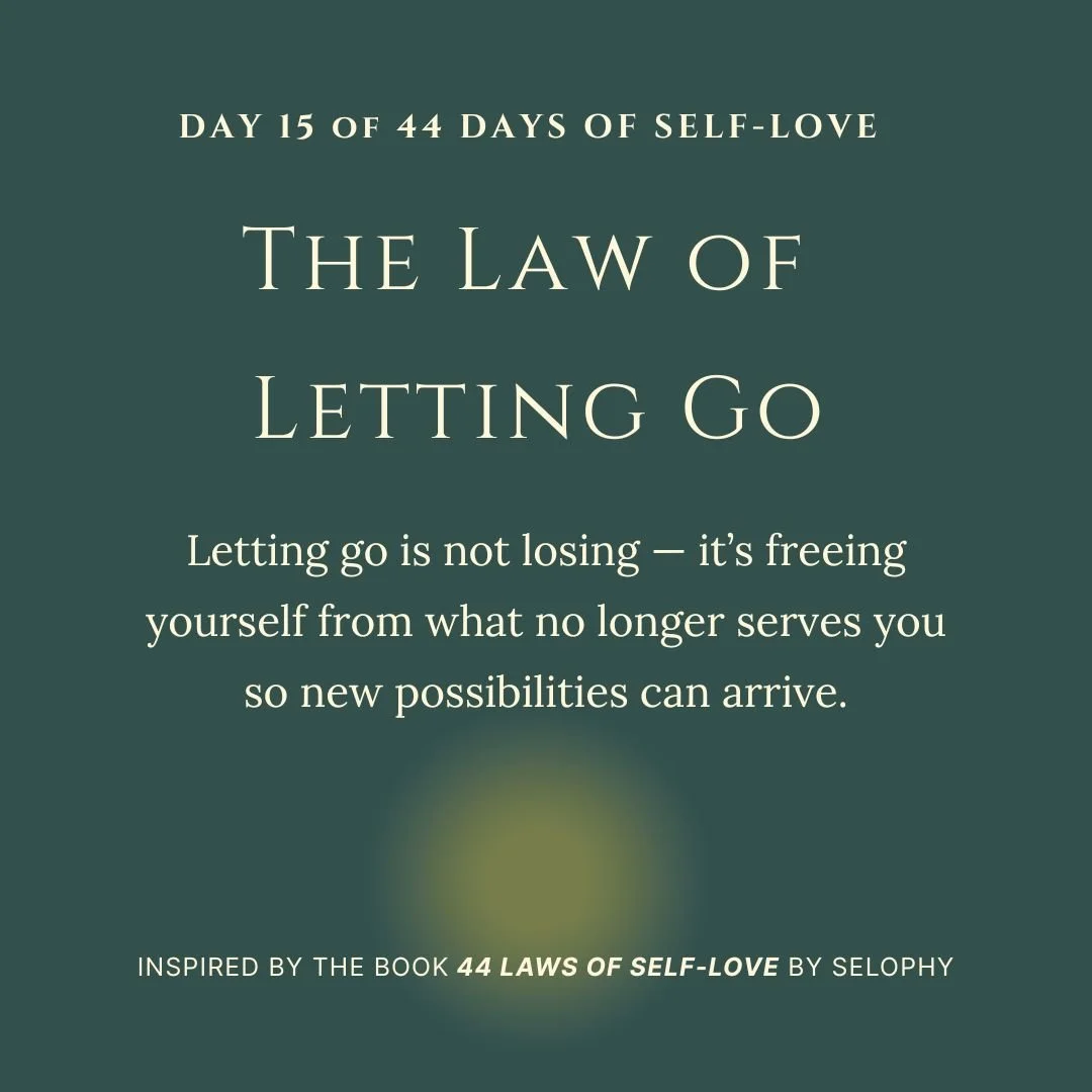 Day 15/44: The Law of Letting Go —  44 Days of Self-Love