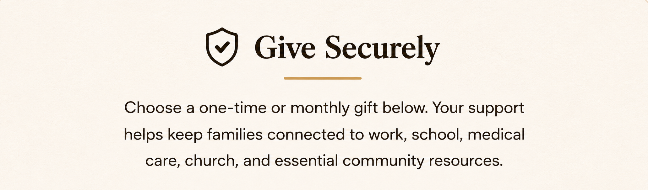 A webpage with the title 'Give Securely' and a shield icon with a checkmark. The text encourages choosing a one-time or monthly gift to support families connected to work, school, medical care, church, and community resources.