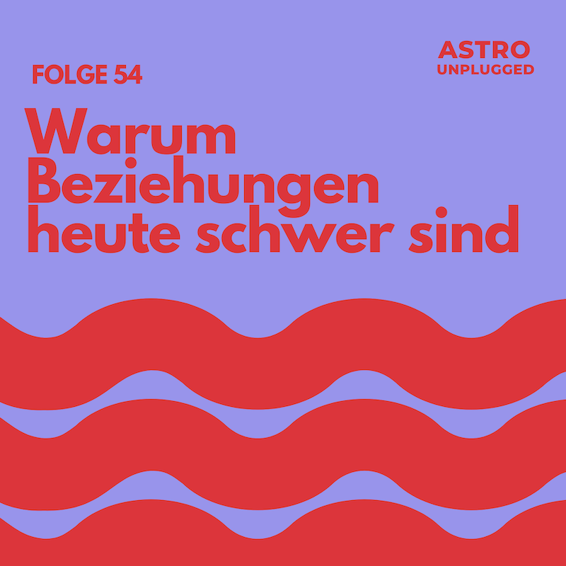 Folge 54: Warum Beziehungen heute so schwer sind