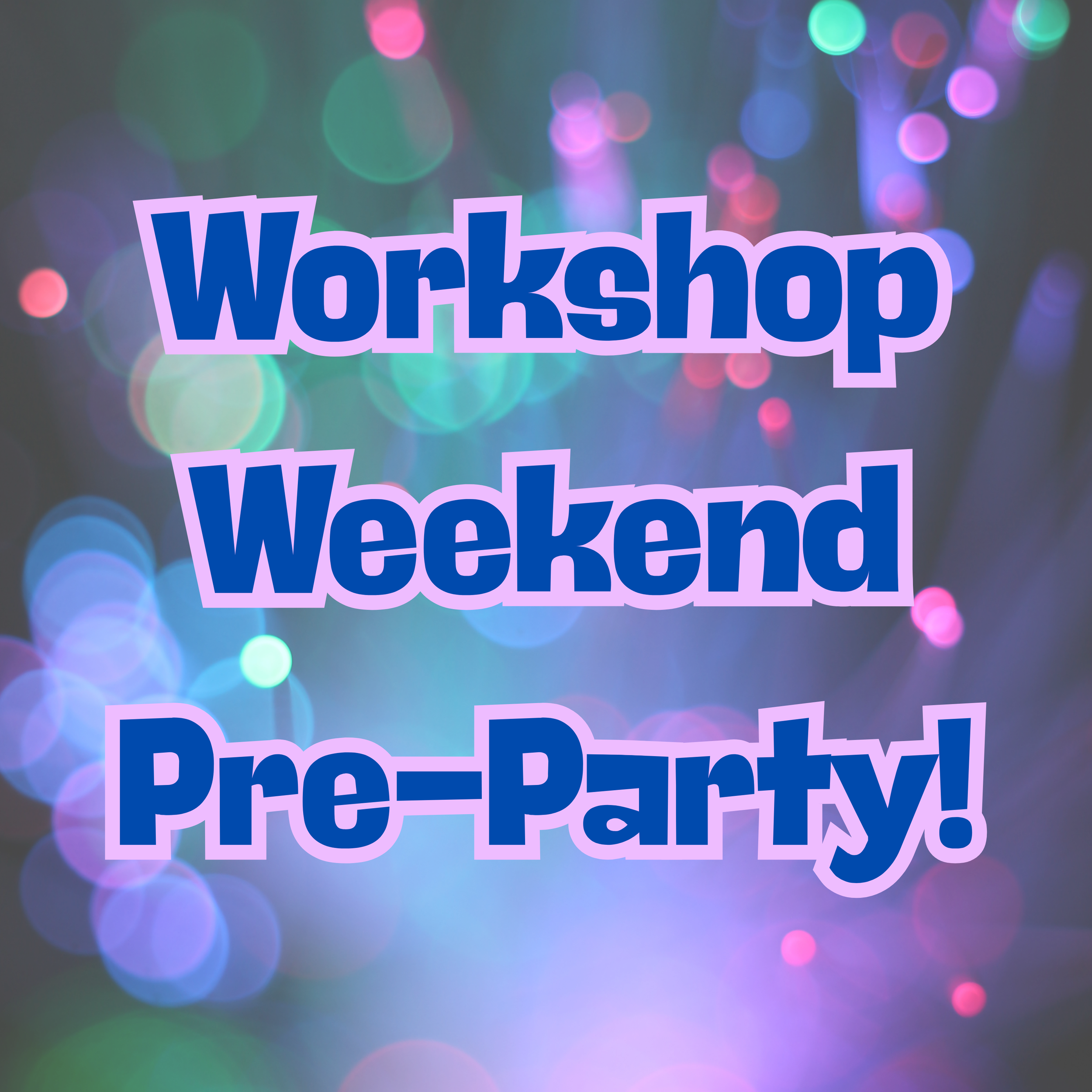 Workshop Weekend Pre-Party
