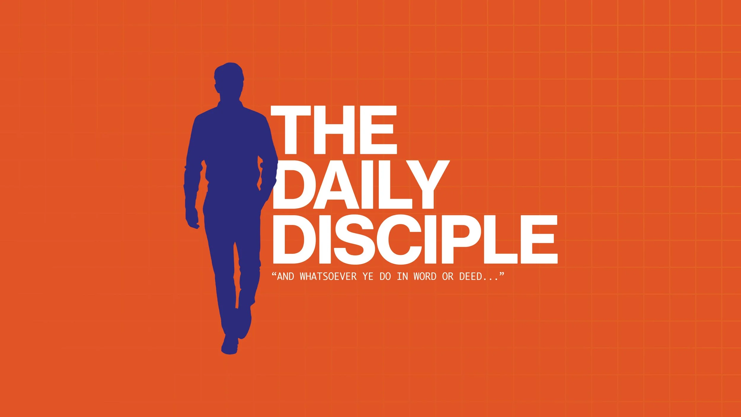 Silhouette of a man walking on an orange grid background with the words 'The Daily Disciples' and a quote: 'And whatsoever ye do in word or deed...'
