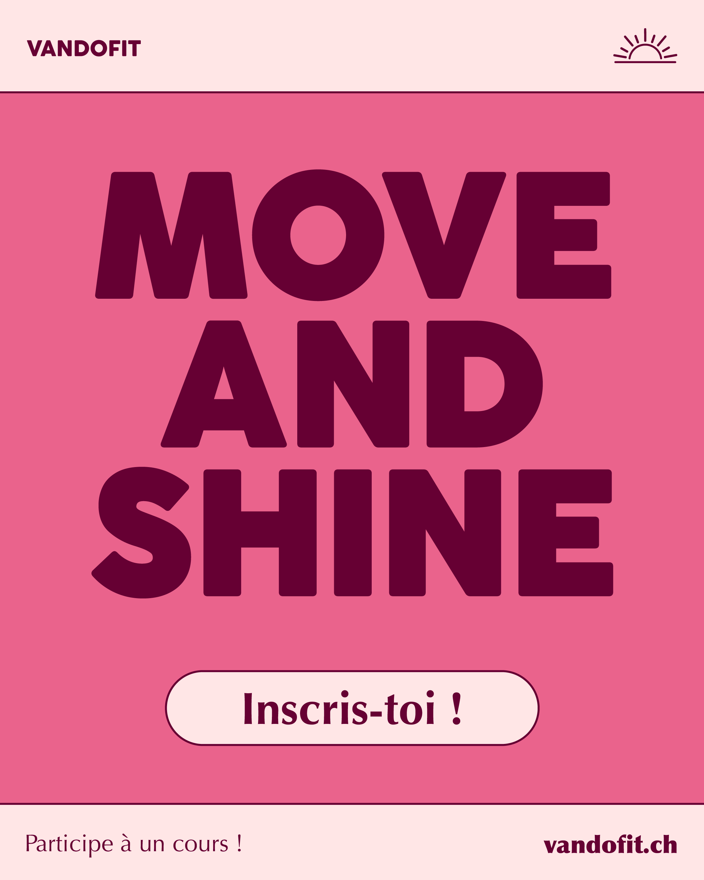 Pink advertisement with large bold text 'MOVE AND SHINE' and a button with 'Inscris-toi!'. Top left 'VANDOFIT' and top right a sun icon. Bottom includes the phrase 'Participe à un cours!' and website 'vandofit.ch'.