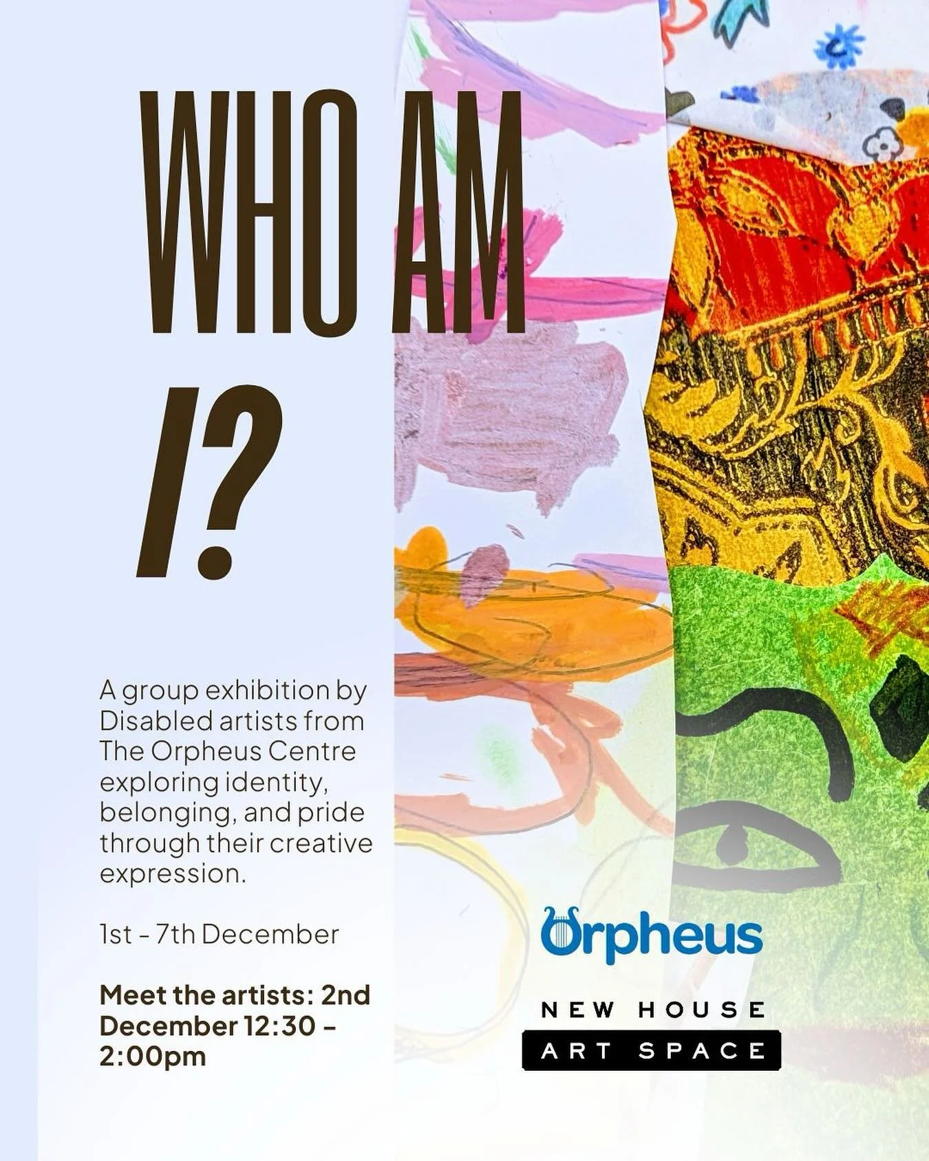 This December we&rsquo;re excited to be working with the Orpheus centre again, on their annual group exhibition &lsquo;Who Am I?&rsquo;.

Come and join us in the gallery on December 2nd 12:30 - 2:00pm as we meet the artists behind the artwork. 

&lsq