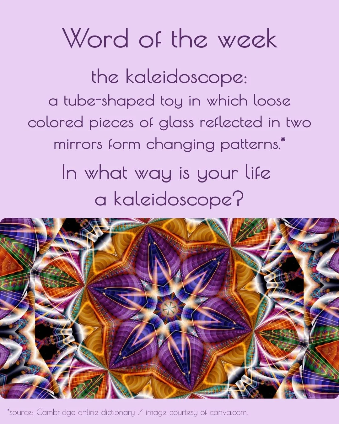 In what way is your life a kaleidoscope?