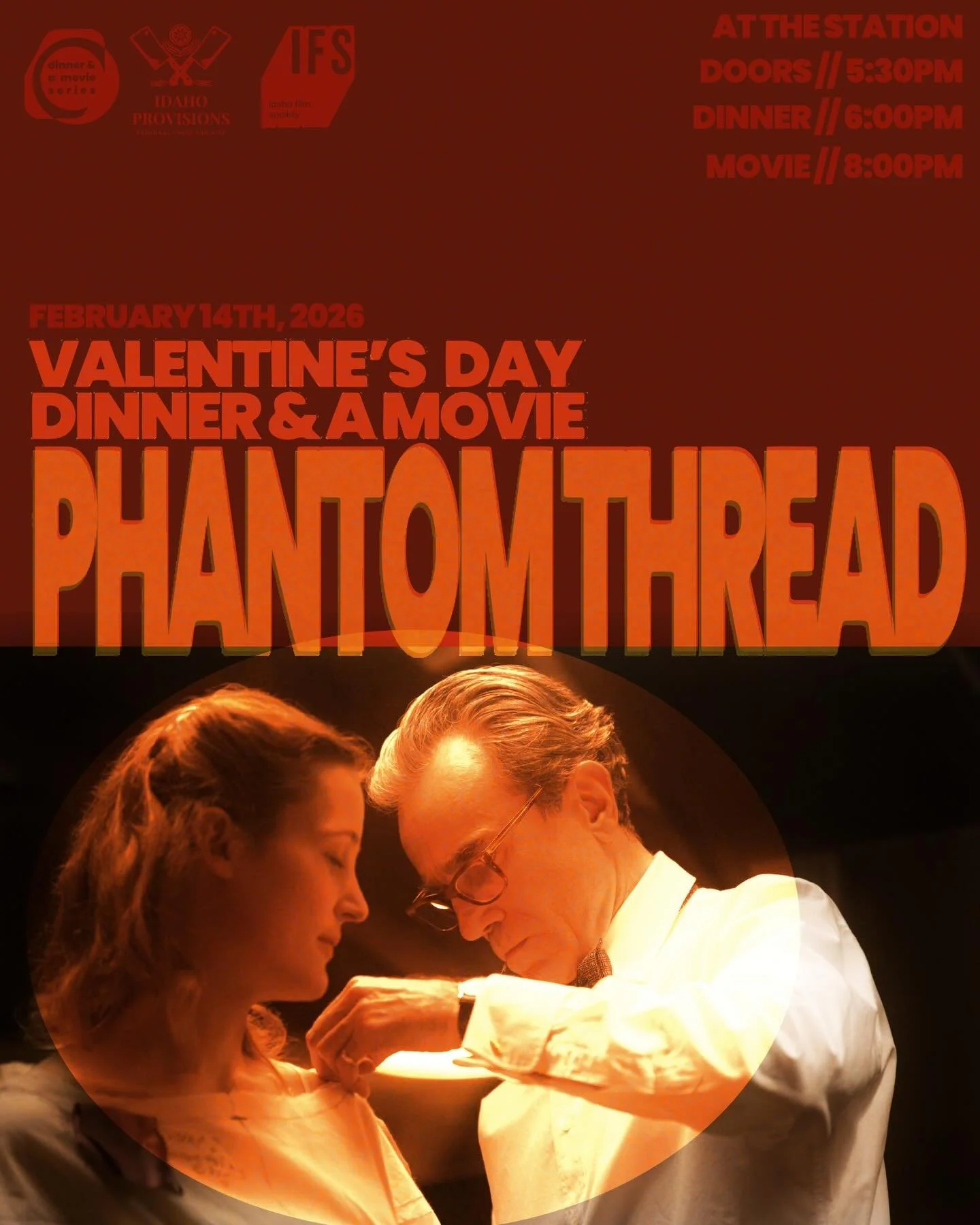 VALENTINE&rsquo;S AT THE IDAHO FILM SOCIETY: PHANTOM THREAD DINNER &amp; A MOVIE&nbsp;

Doors at 5:30pm | Dinner 6pm | Movie at 8pm

For Dinner &amp;&nbsp; A Movie, IFS wanted to bring a touch of austerity for your evening out with Paul Thomas Anders