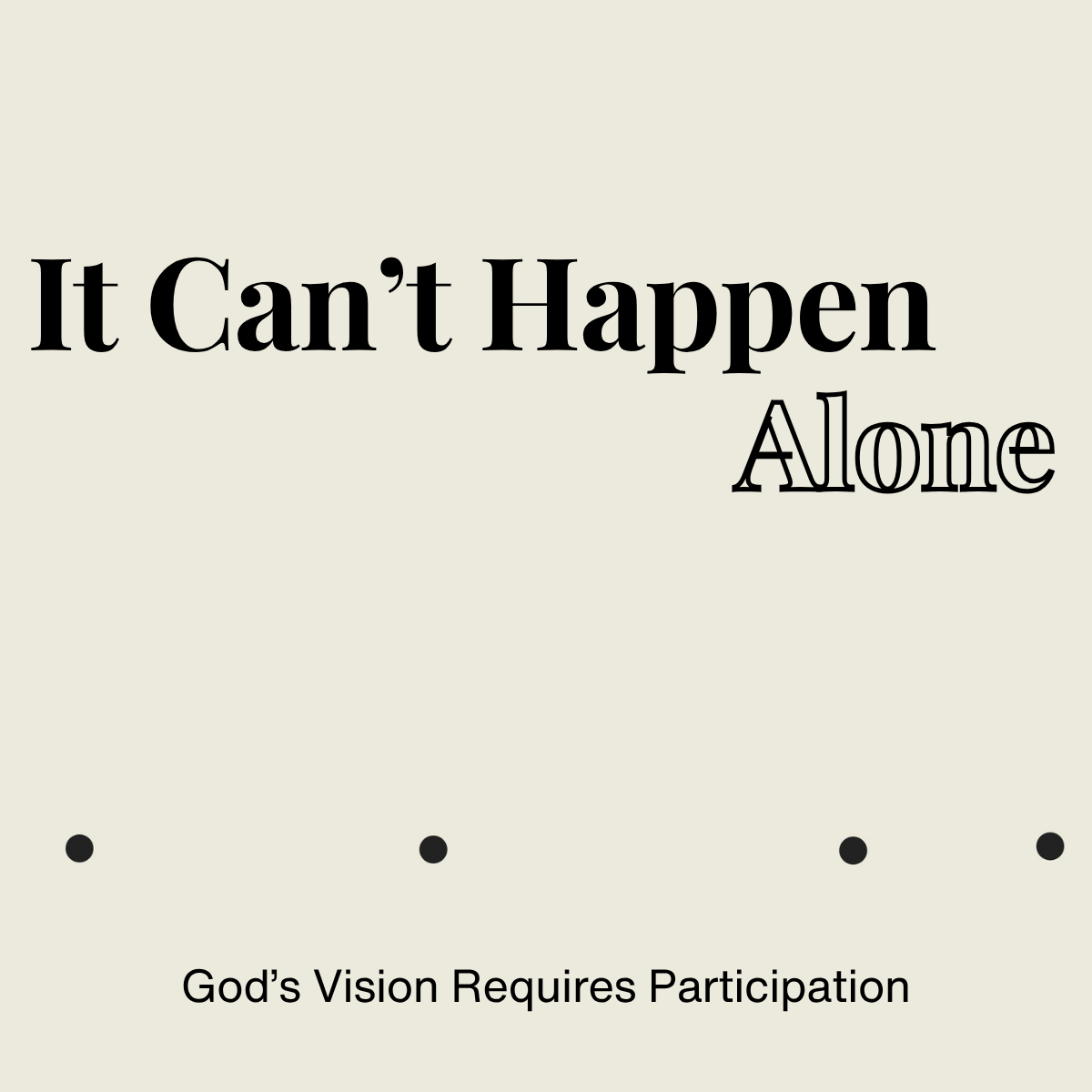 IT CAN’T HAPPEN ALONE