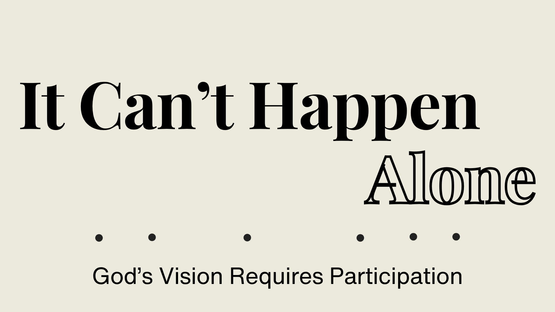 IT CAN’T HAPPEN ALONE