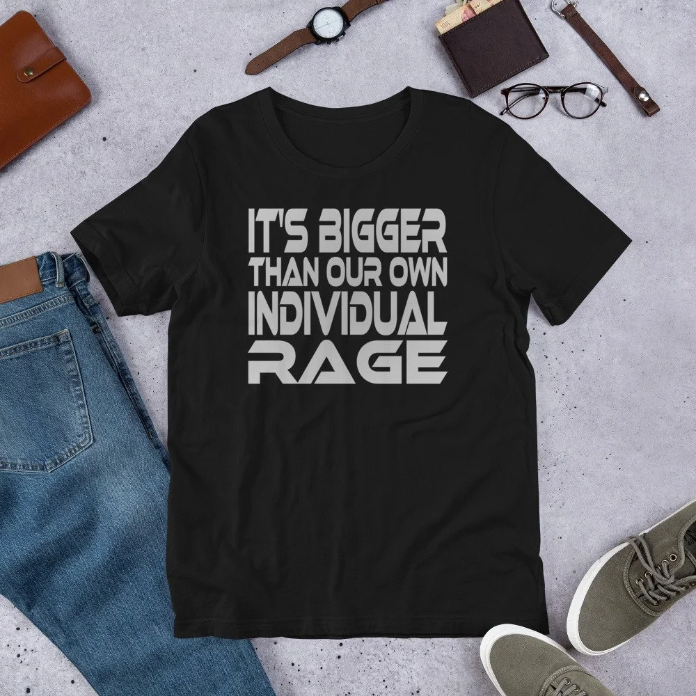 It's Bigger Than Our Own Individual Rage | Black Coffee Series | Unisex T-shirt