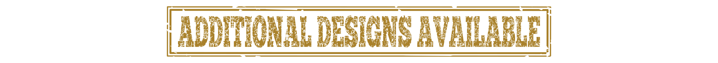 Text inside a rectangular border that says 'Additional Designs Available' in distressed gold font.
