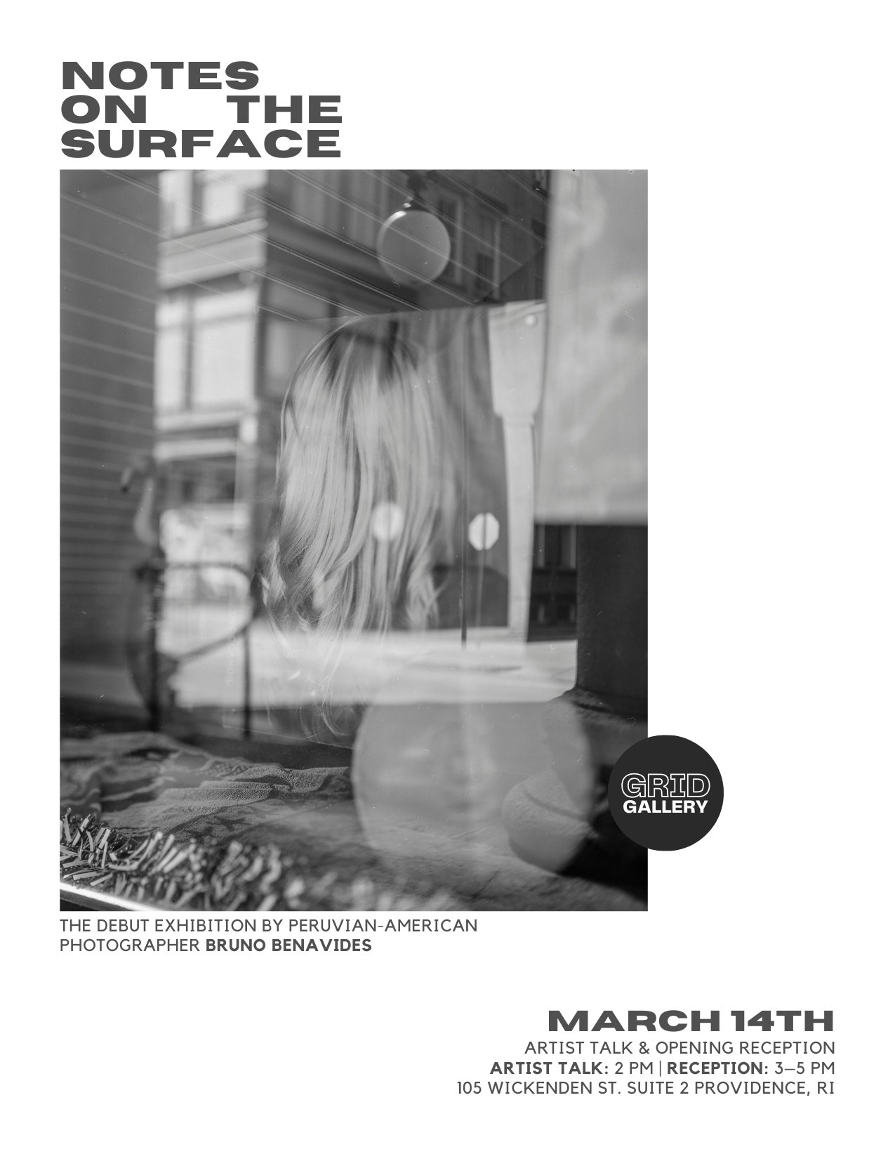 GRID Gallery Presents - Notes on the Surface. The Debut Exhibition by Peruvian-American Photographer&nbsp;@bruno_benavides_v 

Opening Reception: 
March 14th 2026
Artist talk: 2pm | Reception: 3-5pm 
105 Wickenden St. Suite 2 Providence, RI

Exhibiti