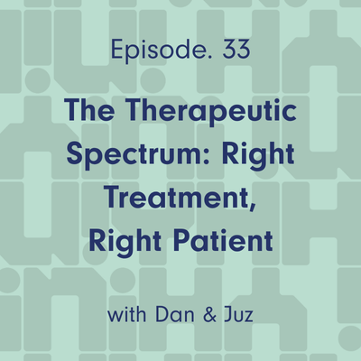 Ep. 33 The Therapeutic Spectrum: Right Treatment, Right Patient