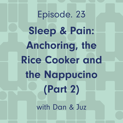 Ep. 23 Sleep and Pain: Anchoring, the Rice Cooker and the Nappucino (Part 2)
