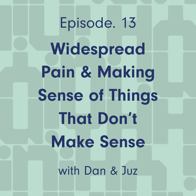 Ep 13. Widespread Pain and Making Sense of Things That Don’t Make Sense