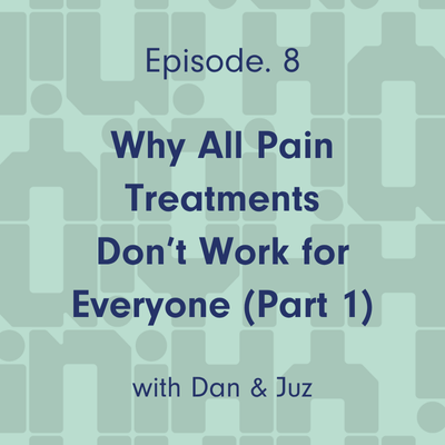 Ep 8. Why All Pain Treatments Don’t Work for Everyone (Part 1)