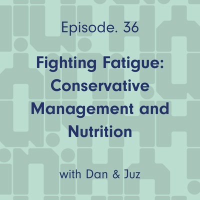 Ep. 36 Fighting Fatigue: Conservative Management and Nutrition