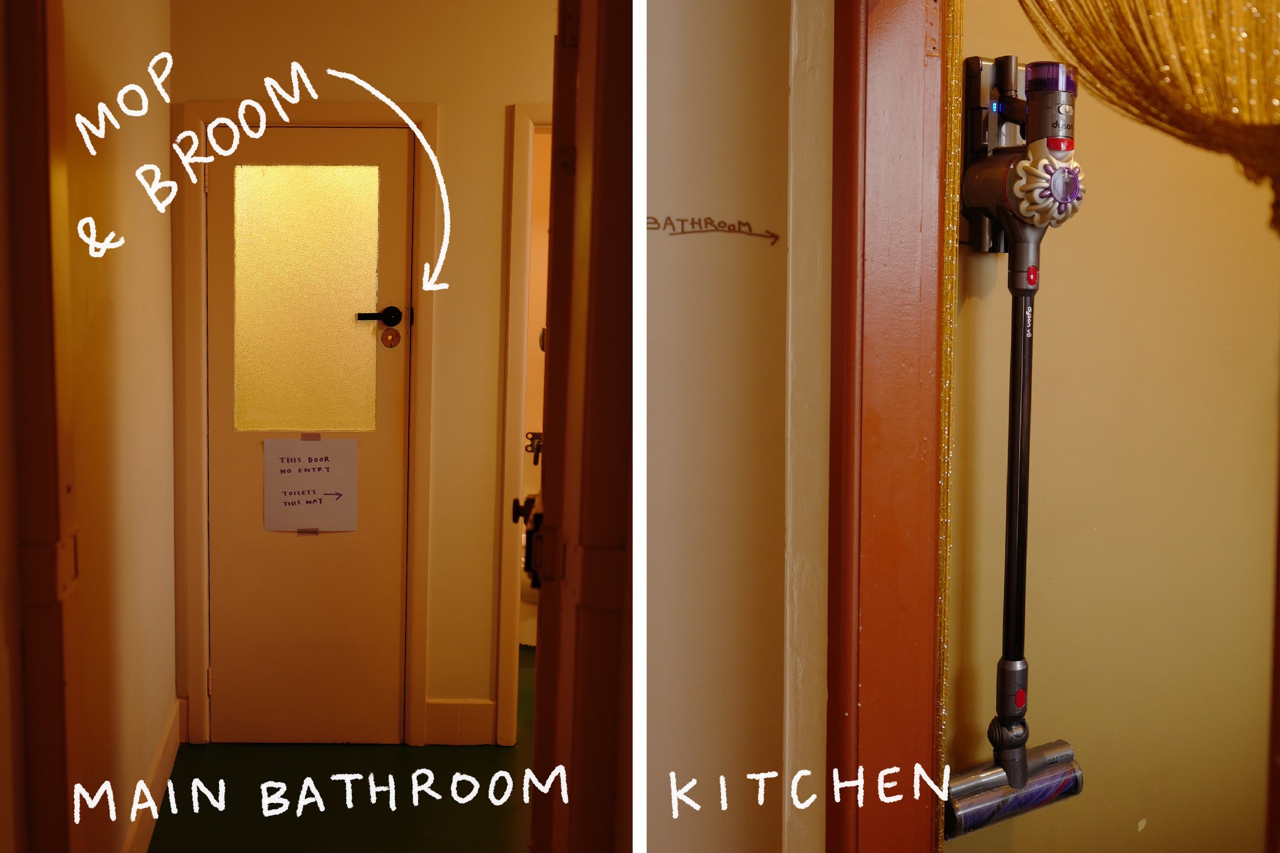 Step 9. Floors - If you have created mess on the floor, use our broom, vacuum or mop to clean the mess (Vacuum cleaner is stored in kitchen, broom and mop in cleaning cupboard in main bathroom)