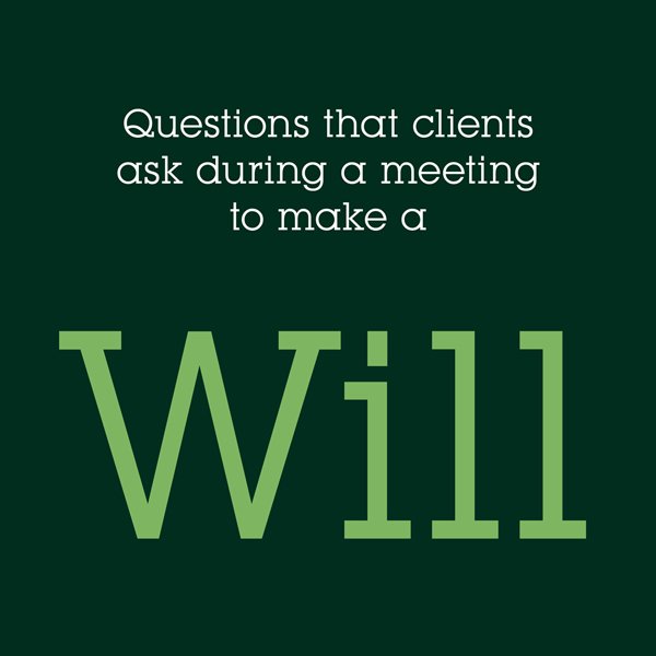 Questions that clients ask during a meeting to make a Will