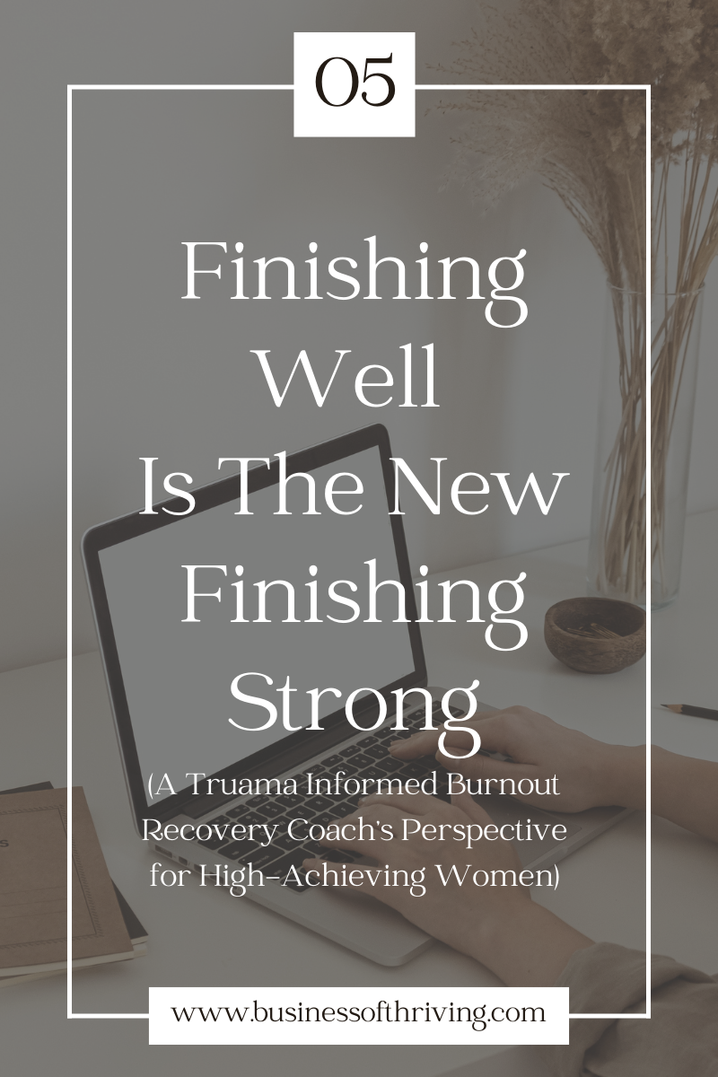 Finishing Well Is The New Finishing Strong (A Trauma Informed Burnout Recovery Coach’s Perspective for High-Achieving Women)